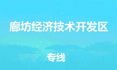 惠東縣到廊坊經濟技術開發(fā)區(qū)物流專線-惠東縣至廊坊經濟技術開發(fā)區(qū)貨運-快速高效